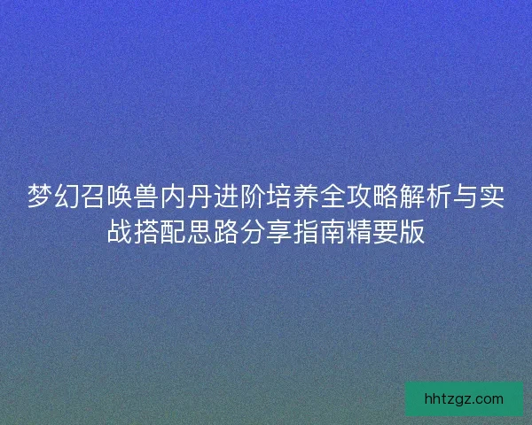 梦幻召唤兽内丹进阶培养全攻略解析与实战搭配思路分享指南精要版